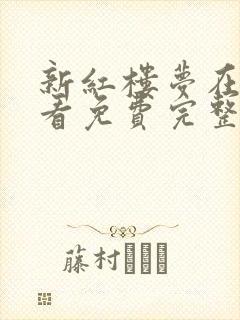 新红楼梦在线观看免费完整版高清