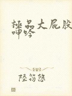 极品大屁股人妻呻吟