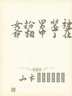 女扮男装被千岁爷相中了在哪里看封面