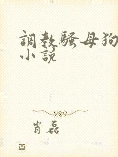 调教骚母狗校花小说