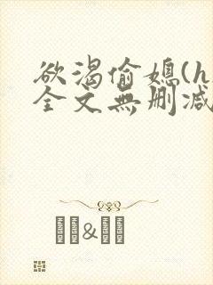 欲渴偷媳(h)全文无删减小说