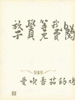 放学等我by酱子贝免费阅读完整版无删减