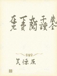 在下九千岁全文免费阅读全文