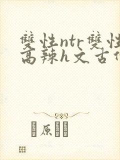 双性ntr双性高辣h文古代