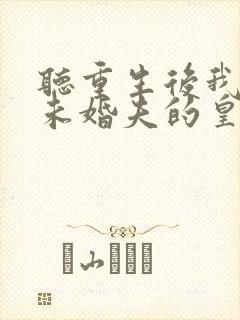 听重生后我嫁了未婚夫的皇叔小说