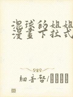 混球的姐姐免费漫画下拉式六漫画