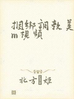 捆绑调教美女sm视频