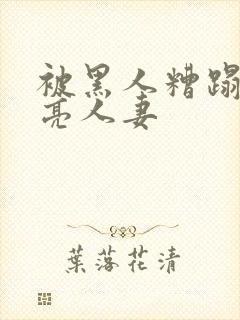 被黑人糟蹋的漂亮人妻