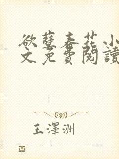 欲孽春花小说全文免费阅读最新章节