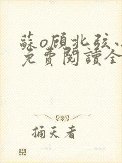 苏o顾北弦小说免费阅读全