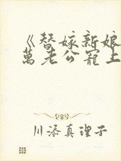 《替嫁新娘》亿万老公宠上天封面