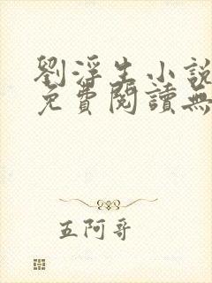 刘浮生小说全文免费阅读无弹窗