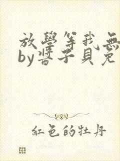 放学等我无删减by酱子贝免费阅读