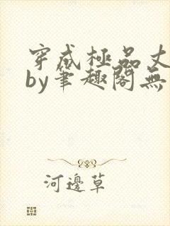 穿成极品丈夫后by笔趣阁无弹窗免费阅读