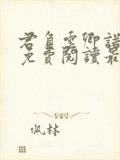 君负云卿诺全文免费阅读最新章节更