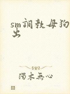 sm调教母狗露出