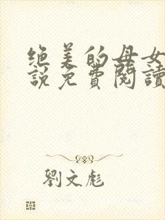 绝美的母女俩小说免费阅读