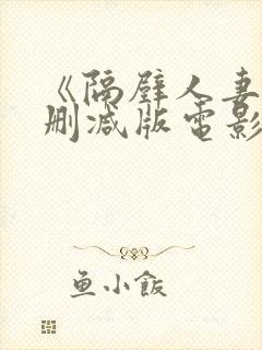 《隔壁人妻》无删减版电影