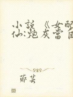 小说 《女配修仙:炮灰当自强》封面