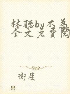 林听by不为知全文免费阅读笔趣阁