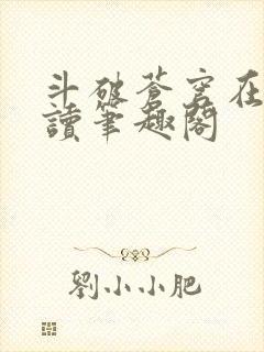 斗破苍穹在线阅读笔趣阁