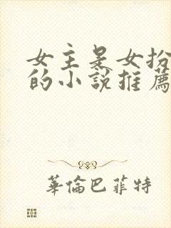 女主是女扮男装的小说推荐