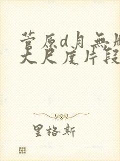 菅原d月无删减大尺度片段