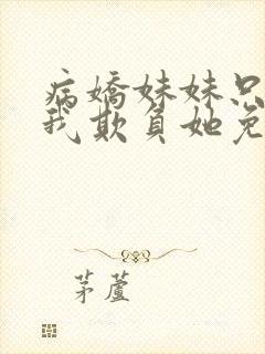 病娇妹妹只想让我欺负她免费漫画