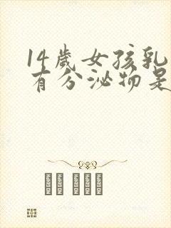 14岁女孩乳房有分泌物是怎么回事