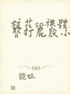 校花sp裸体晾臀打屁股小说