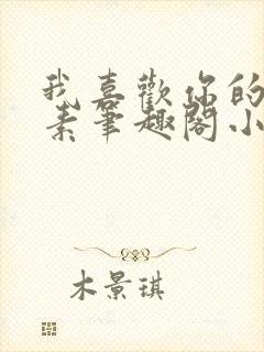 我喜欢你的信息素笔趣阁小说