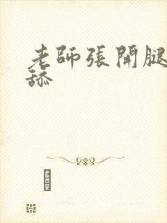 老师张开腿给我舔