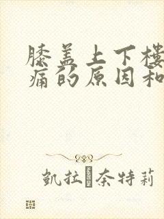 膝盖上下楼梯疼痛的原因和治疗方法