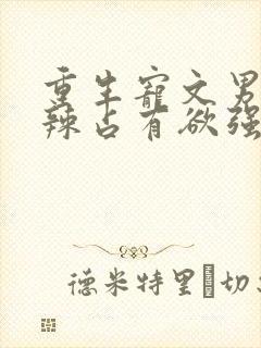 重生宠文男主狠辣占有欲强