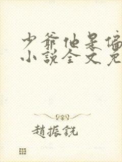 少爷他是偏执狂小说全文免费阅读