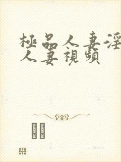 极品人妻淫玩弄人妻视频