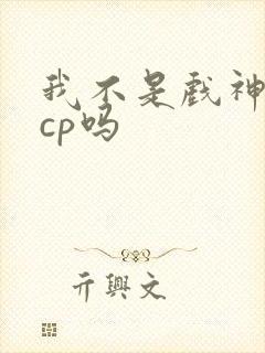 我不是戏神是无cp吗