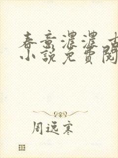 春意浓浓 古言小说免费阅读