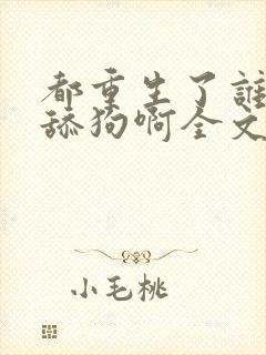 都重生了谁还当舔狗啊全文