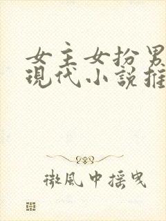 女主女扮男装的现代小说推荐