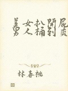 美女扒开屁眼让男人桶到爽视频