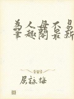 为人母不易小说笔趣阁最新章节更新