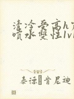 清冷受高h震动喷水双性1v1