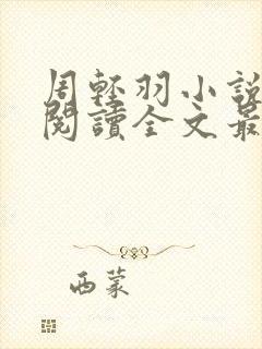 周轻羽小说免费阅读全文最新章节无弹窗