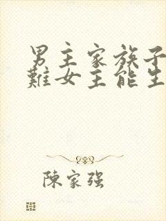 男主家族子嗣艰难女主能生