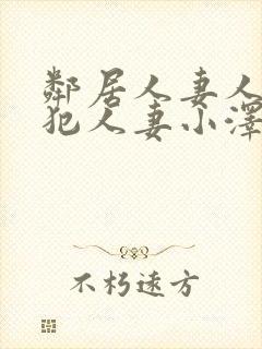 邻居人妻人公侵犯人妻小泽