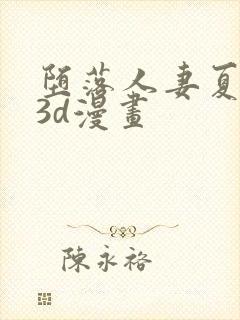 堕落人妻夏盈盈3d漫画