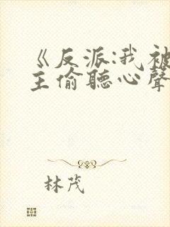《反派:我被女主偷听心声以后》