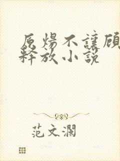 原炀不让顾青裴释放小说