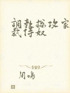 调教总攻家族总裁侍奴